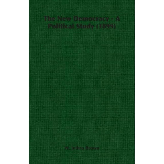 The New Democracy - A Political Study 1899 Paperback 1406700207 9781406700206 W. Jethro Brown