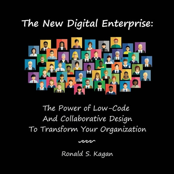 The New Digital Enterprise: The Power of Low-Code And Collaborative Design To Transform Your Organization, (Paperback)