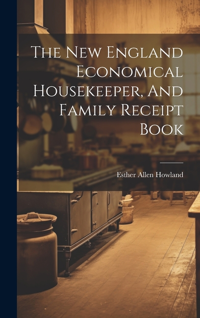 The New England Economical Housekeeper, And Family Receipt Book (Hardcover)