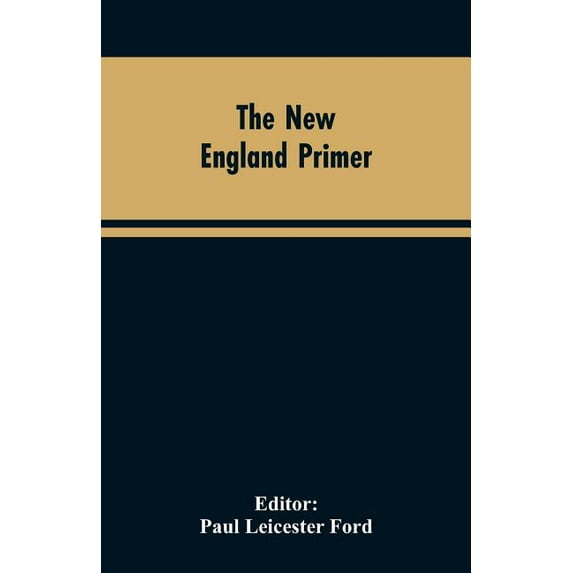 The New England Primer: A Reprint of the Earliest Known Edition, With Many Facsimiles and Reproductions, and an Historic, (Paperback)