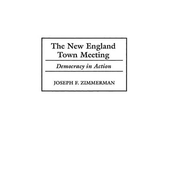 Pre-Owned The New England Town Meeting: Democracy in Action (Hardcover) 0275965236 9780275965235