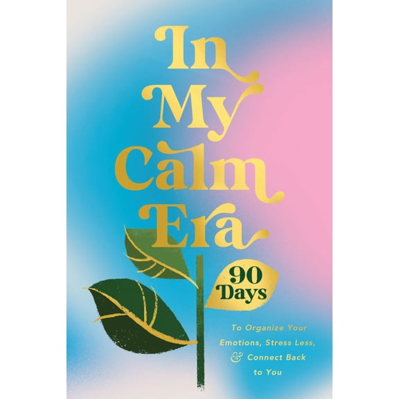In My Calm Era: 90 Days to Organize Your Emotions, Stress Less, and Connect Back to You (Hardcover)