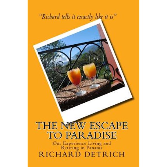Pre-Owned The New Escape to Paradise: Our Experience Living & Retiring in Panama (Paperback) by Richard Detrich