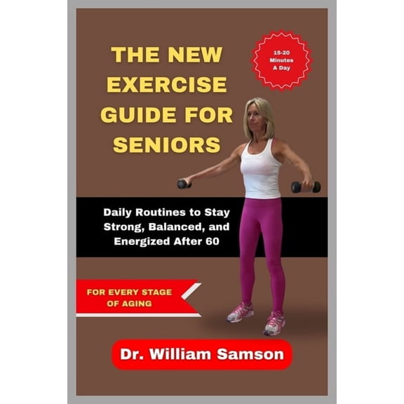 The New Exercise Guide for Seniors: Daily Routines to Stay Strong, Balanced, and Energized After 60, (Paperback)