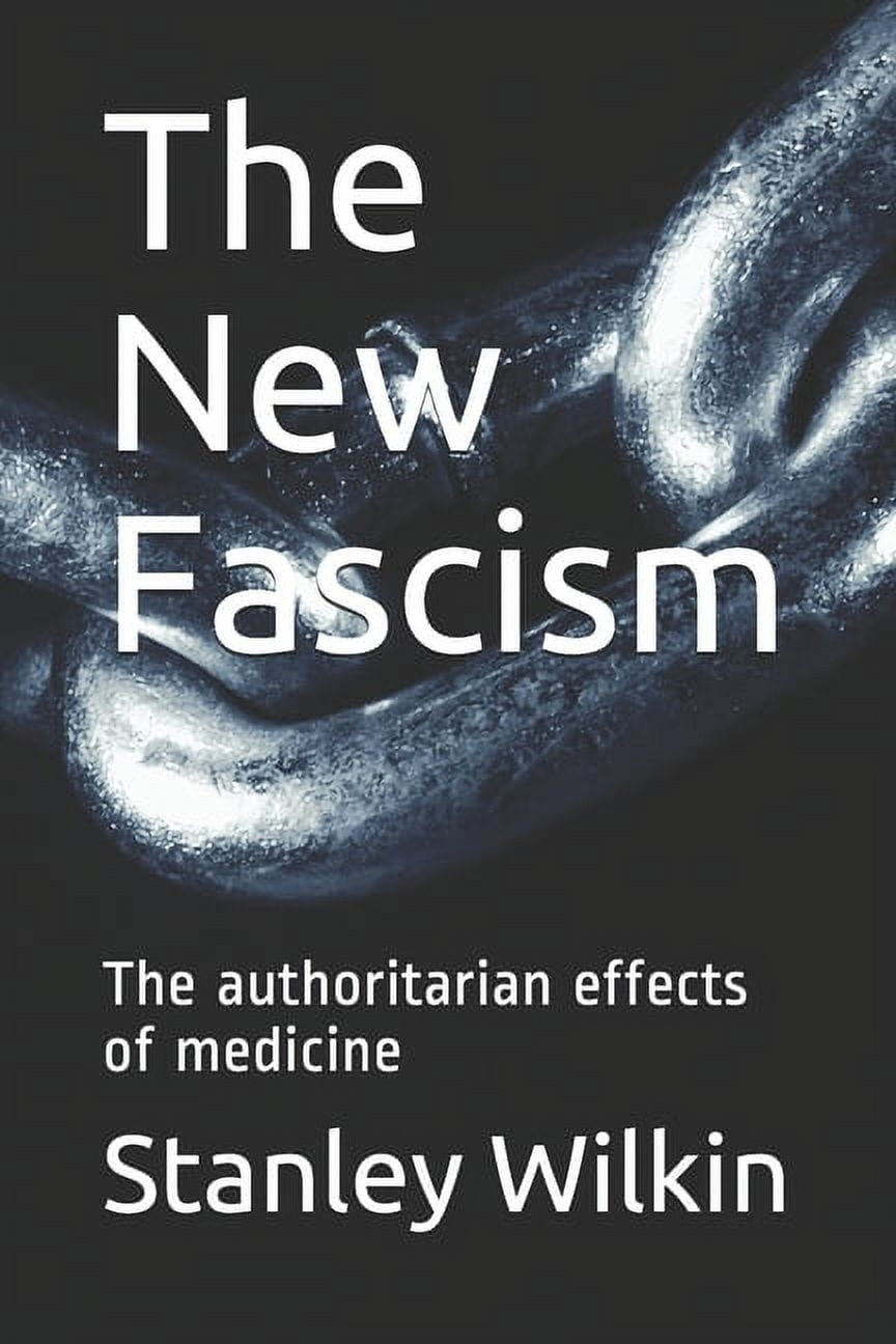 STANLEY WILKIN The New Fascism : The authoritarian effects of medicine (Paperback)
