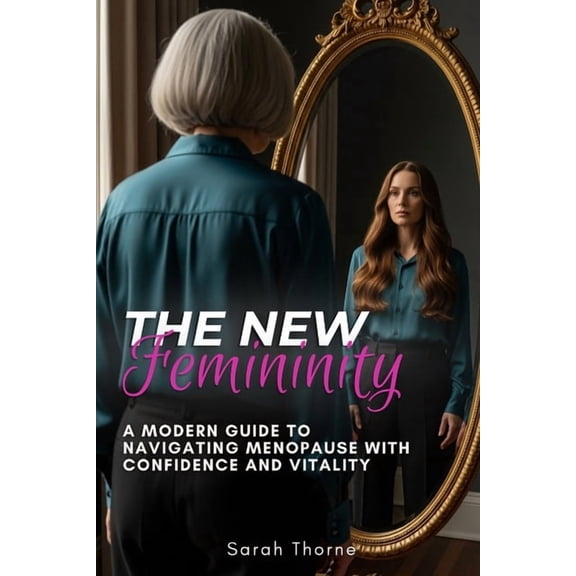 The New Femininity: A Modern Guide to Navigating Menopause with Confidence and Vitality, (Paperback)
