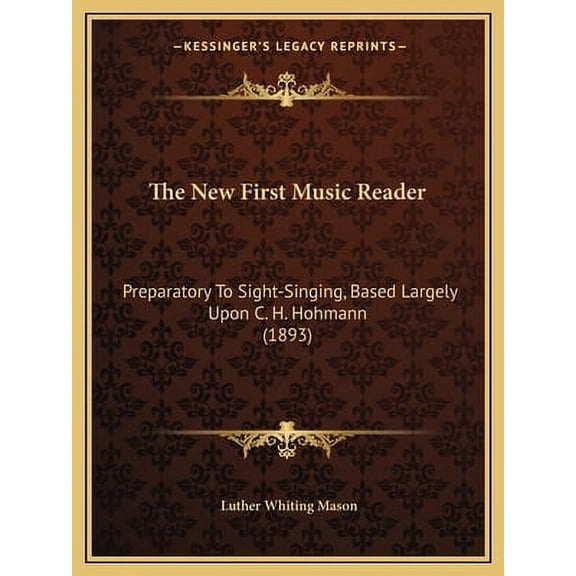 The New First Music Reader: Preparatory To Sight-Singing, Based Largely Upon C.