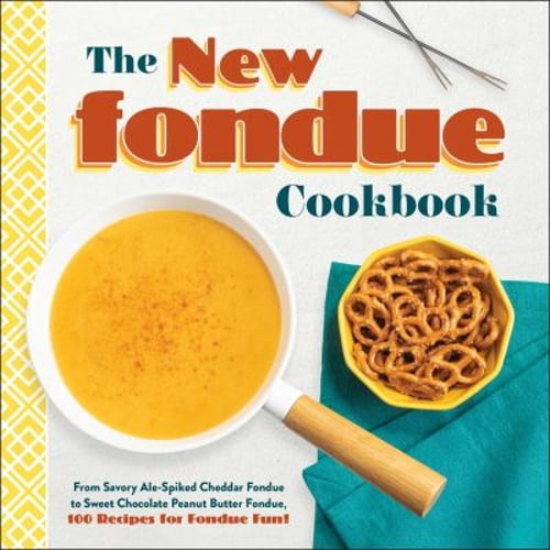 Pre-Owned The New Fondue Cookbook : From Savory Ale-Spiked Cheddar Fondue to Sweet Chocolate Peanut Butter Fondue, 100 Recipes for Fondue Fun! (Hardcover)