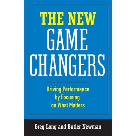 Pre-Owned The New Game Changers: Driving Performance by Focusing on What Matters (Hardcover) 0986253103 9780986253102