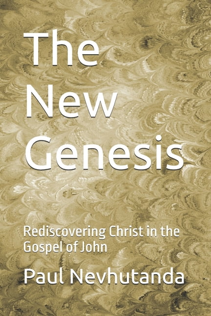 The New Genesis: Rediscovering Christ in the Gospel of John, (Paperback)
