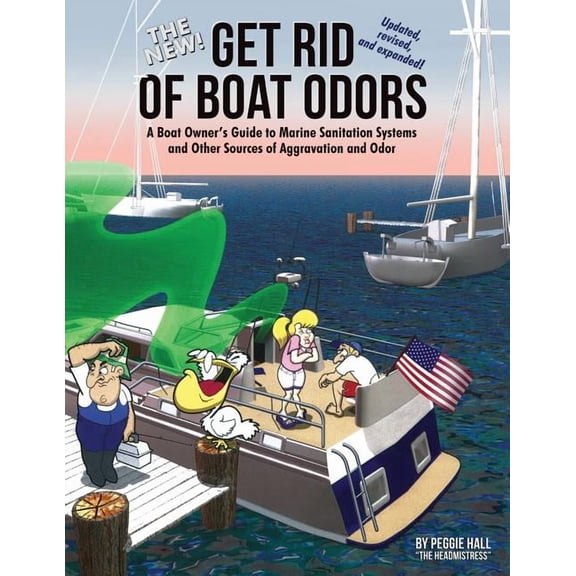The New Get Rid of Boat Odors, Second Edition: A Boat Owner's Guide to Marine Sanitation Systems and Other Sources of Ag, (Paperback)