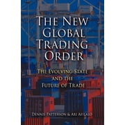 The New Global Trading Order The Evolving State and the Future of Trade, Paperback