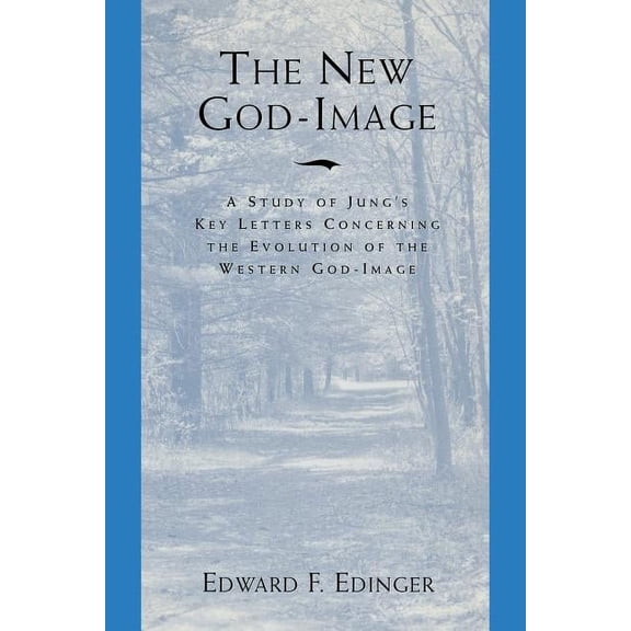 The New God Image: A Study of Jung's Key Letters Concerning the Evolution of the Western God-Image, (Paperback)