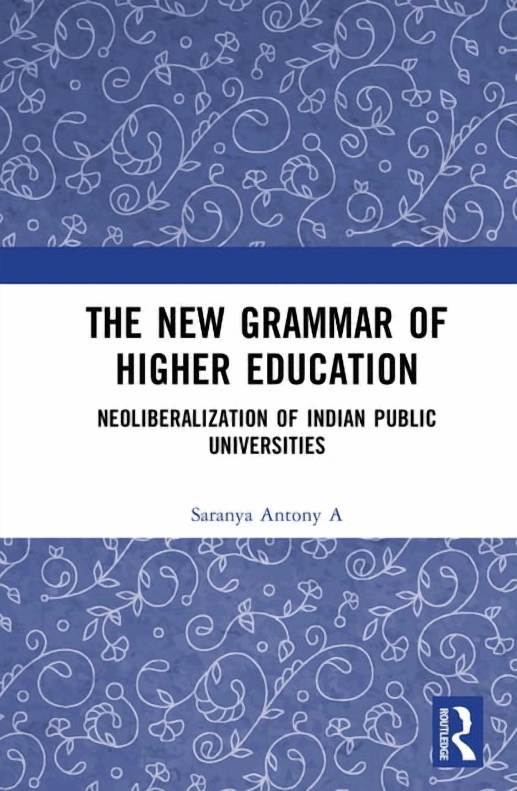 The New Grammar of Higher Education: Neoliberalization of Indian Public Universities, (Hardcover)