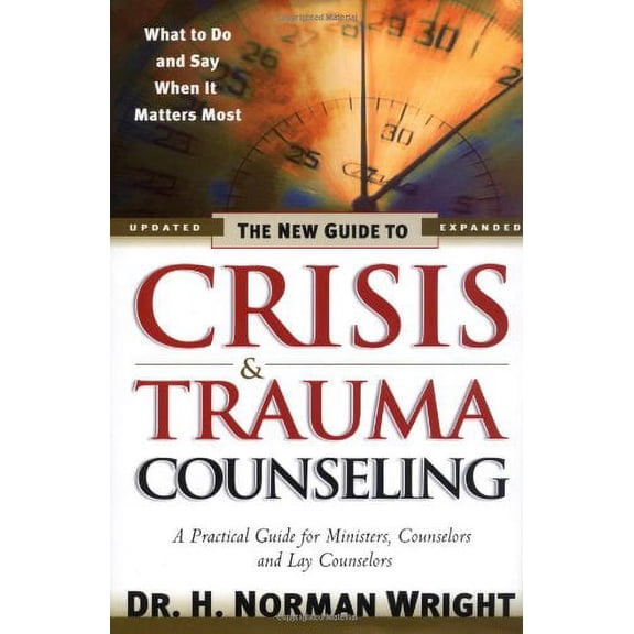 Pre-Owned The New Guide to Crisis & Trauma Counseling (Hardcover) by Dr. H Norman Wright