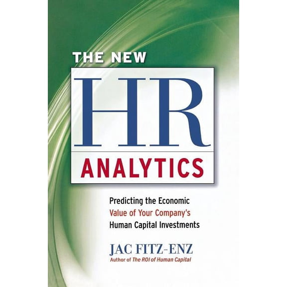 The New HR Analytics: Predicting the Economic Value of Your Company's Human Capital Investments, (Paperback)