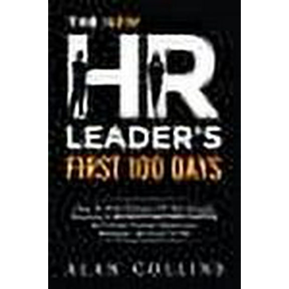 The New HR Leader's First 100 Days: How To Start Strong, Hit The Ground Running & ACHIEVE SUCCESS (Paperback) by Alan Collins