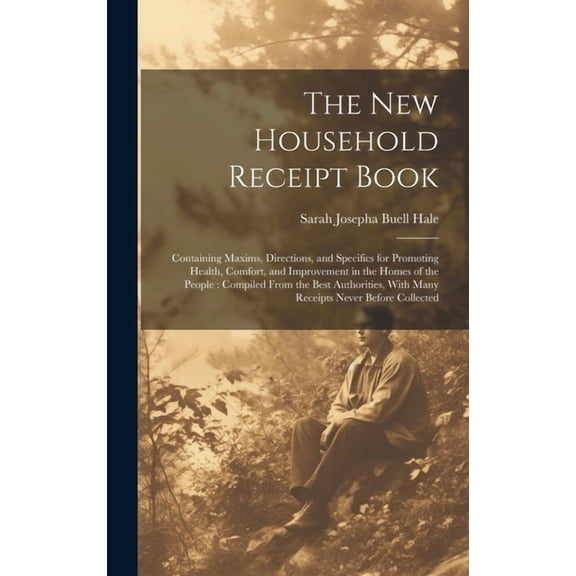 The New Household Receipt Book: Containing Maxims, Directions, and Specifics for Promoting Health, Comfort, and Improvem, (Hardcover)