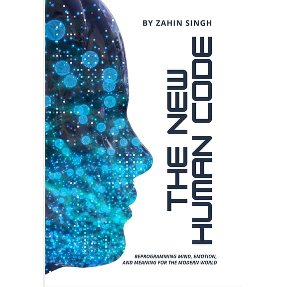 The New Human Code: A Guide to Reprogramming Mind, Emotion, and Meaning in the 21st Century, (Paperback)