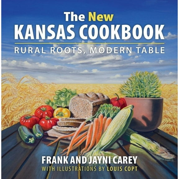 The New Kansas Cookbook: Rural Roots, Modern Table, (Hardcover)
