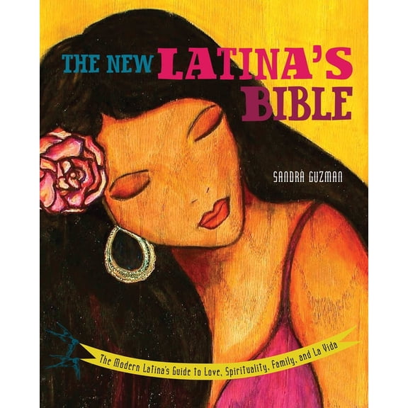 The New Latina's Bible: The Modern Latina's Guide to Love, Spirituality, Family, and La Vida, (Paperback)