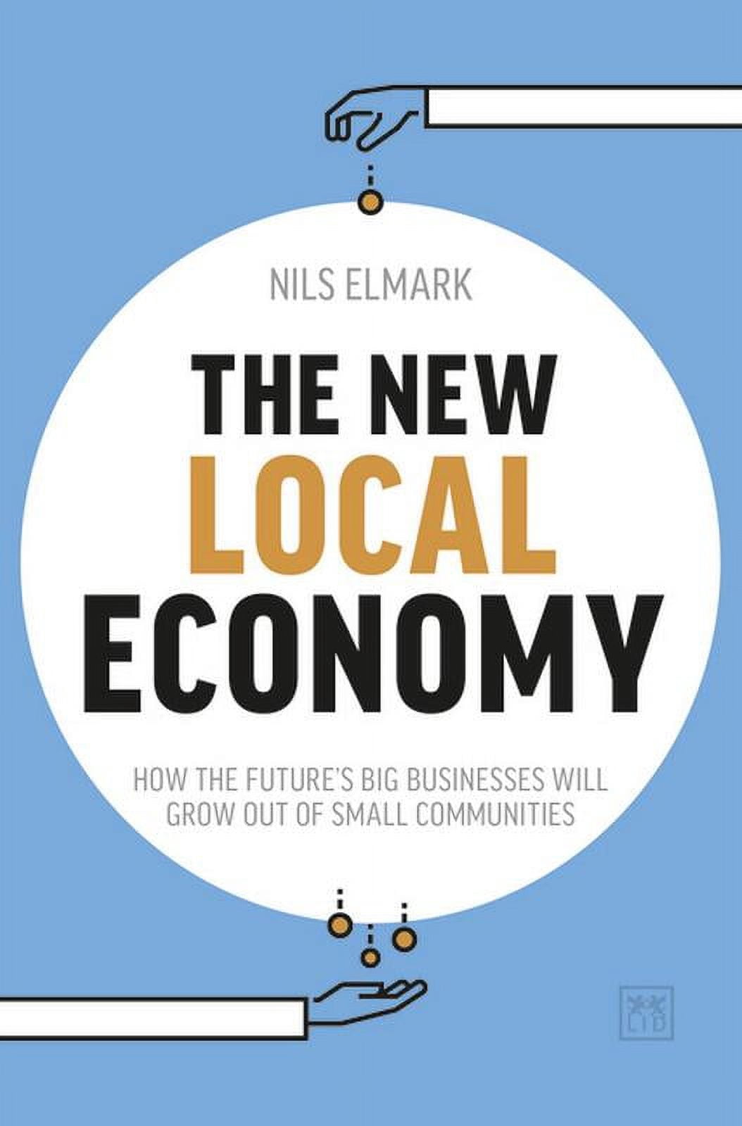 The New Local Economy : How the future's big businesses will grow out ...