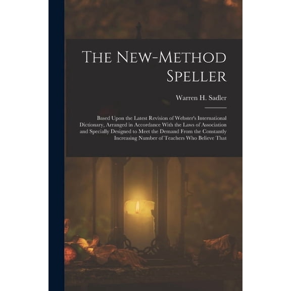 The New-Method Speller: Based Upon the Latest Revision of Webster's International Dictionary, Arranged in Accordance Wit, (Paperback)