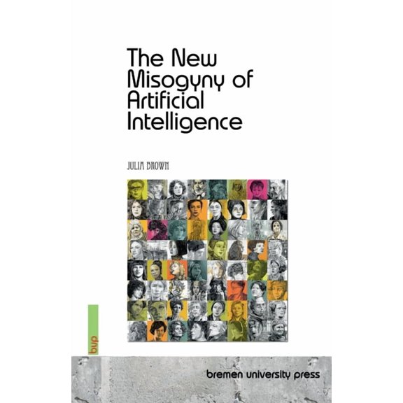 The New Misogyny of Artificial Intelligence, (Paperback)