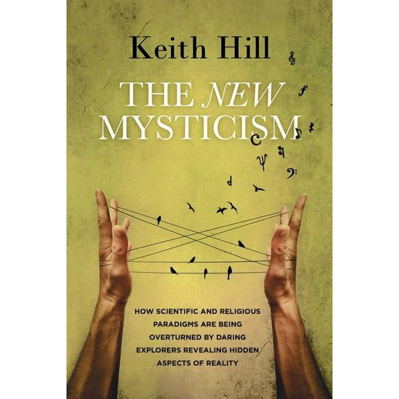 The New Mysticism: How scientific and religious paradigms are being overturned by daring explorers revealing hidden aspe, (Paperback)