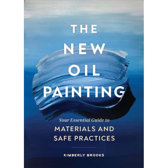 Pre-Owned The New Oil Painting: Your Essential Guide to Materials and Safe Practices (Paperback) 1452184798 9781452184791