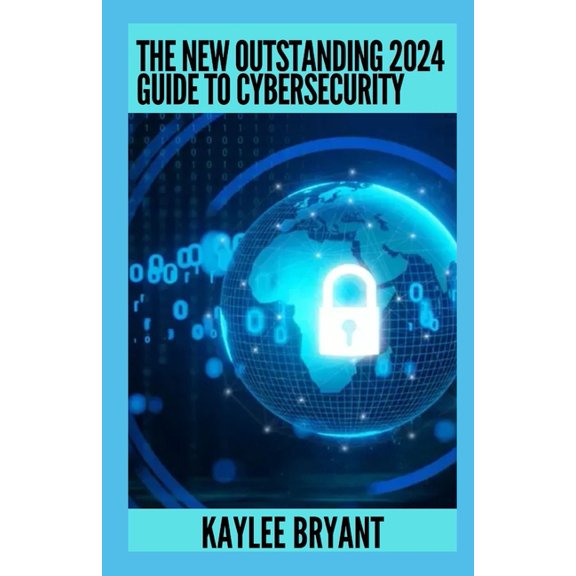 The New Outstanding 2024 Guide To Cybersecurity: Everything You Need To Know
