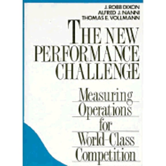 The New Performance Challenge: Measuring Operations for World-Class Competition (Hardcover) by J Robb Dixon, Thomas E Vollmann, Alfred J Nanni