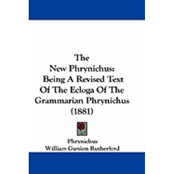 The New Phrynichus : Being A Revised Text Of The Ecloga Of The Grammarian Phrynichus (1881) (Paperback)