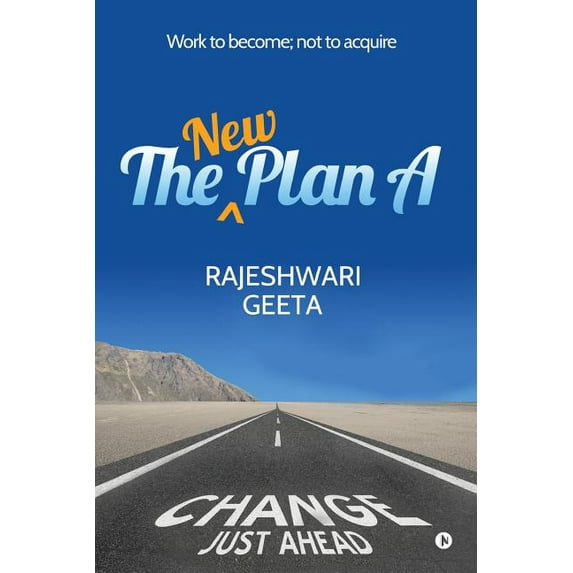The New Plan A: Work to become; not to acquire Paperback 1643249231 9781643249230 Geeta, Rajeshwari