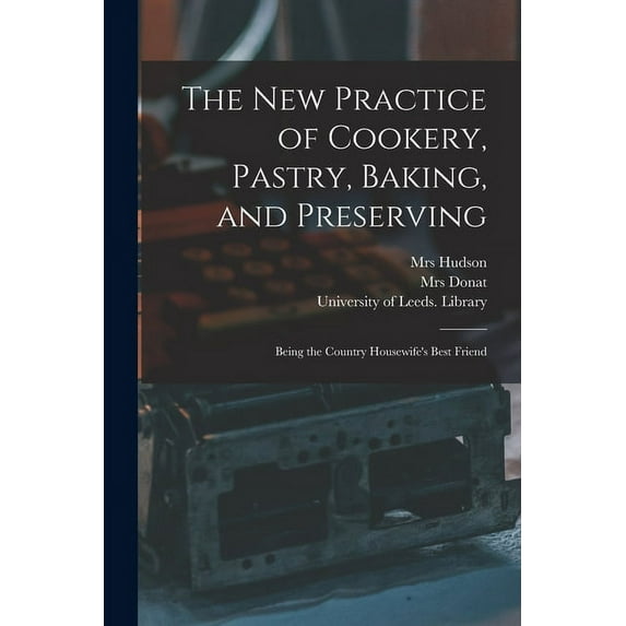 The New Practice of Cookery, Pastry, Baking, and Preserving : Being the Country Housewife's Best Friend (Paperback)