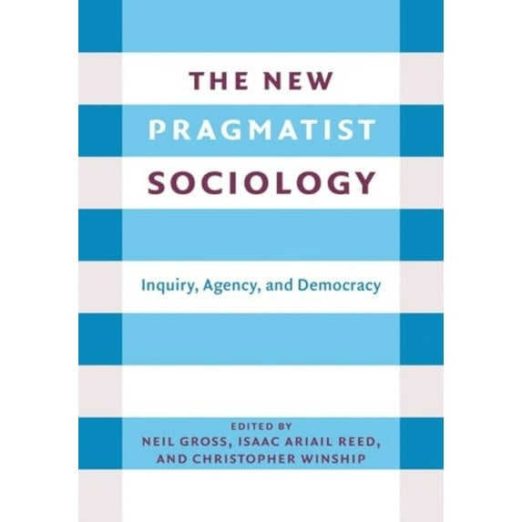 The New Pragmatist Sociology: Inquiry, Agency, and Democracy, (Hardcover)