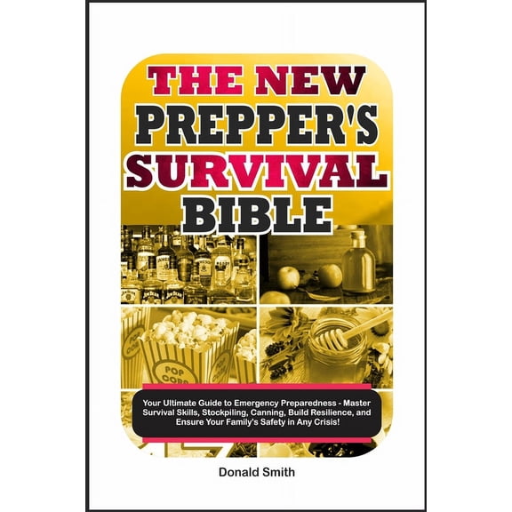 The New Prepper's Survival Bible: Your Ultimate Guide to Emergency Preparedness - Master Survival Skills, Stockpiling, C, (Paperback)