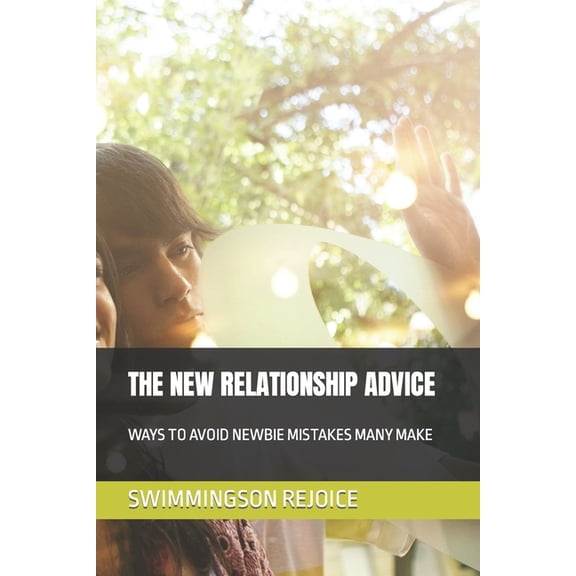 The New Relationship Advice : Ways to Avoid Newbie Mistakes Many Make (Paperback)