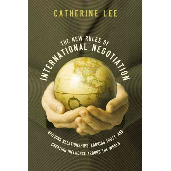 The New Rules of International Negotiation : Building Relationships, Earning Trust, and Creating Influence Around the World (Paperback)