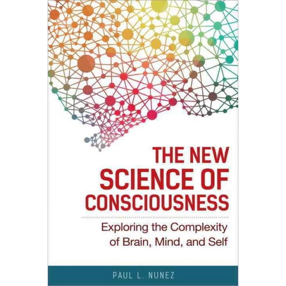 The New Science of Consciousness : Exploring the Complexity of Brain, Mind, and Self (Hardcover)