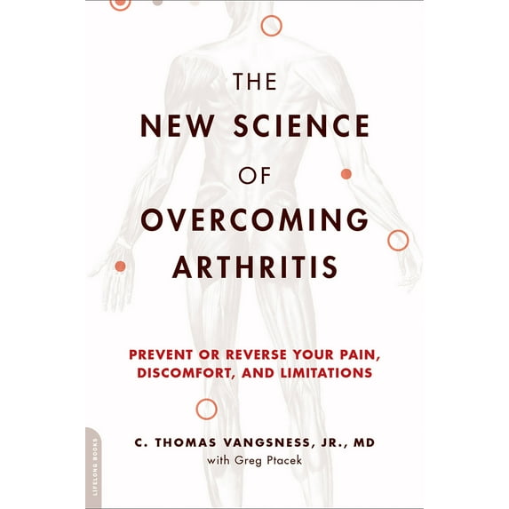 The New Science of Overcoming Arthritis : Prevent or Reverse Your Pain, Discomfort, and Limitations (Paperback)