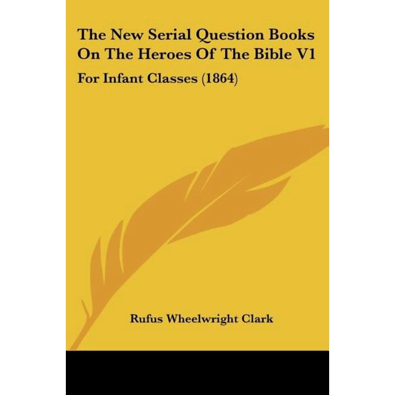 The New Serial Question Books On The Heroes Of The Bible V1 : For Infant Classes (1864) (Paperback)