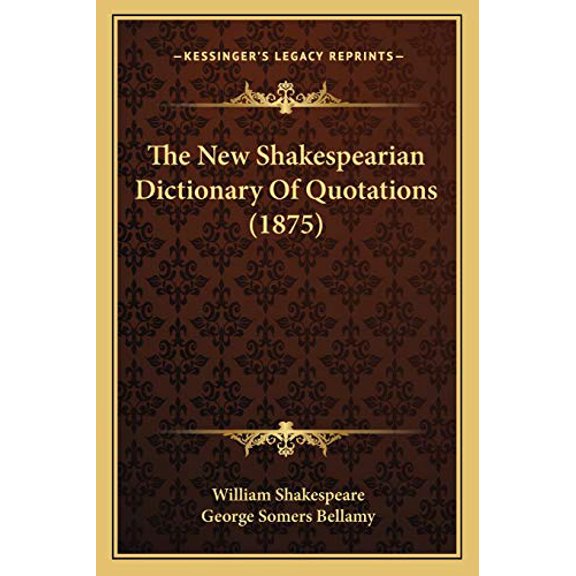 The New Shakespearian Dictionary Of Quotations 1875 Paperback 1166468399 9781166468392 William Shakespeare, George Somers Bellamy