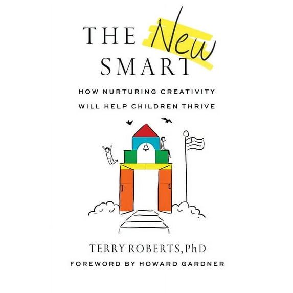 The New Smart: How Nurturing Creativity Will Help Children Thrive, (Hardcover)