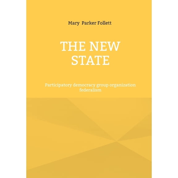 The New State: Participatory democracy group organization federalism, (Paperback)