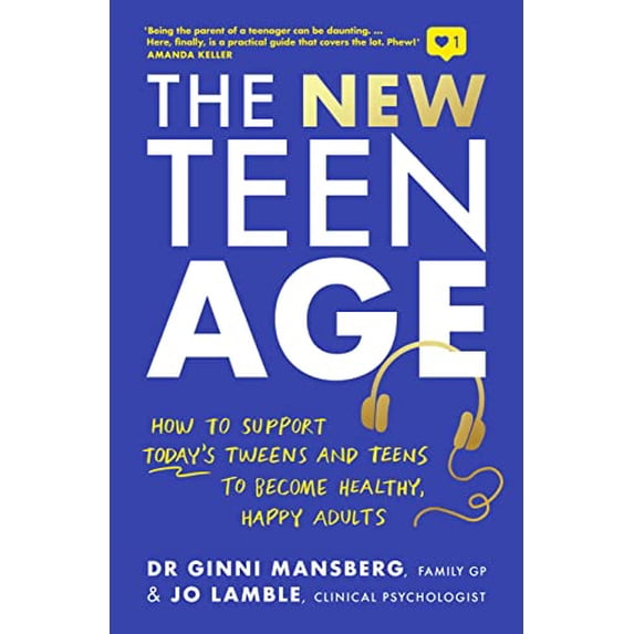 The New Teen Age: How to Support Today's Tweens and Teens to Become Healthy, Happy Adults