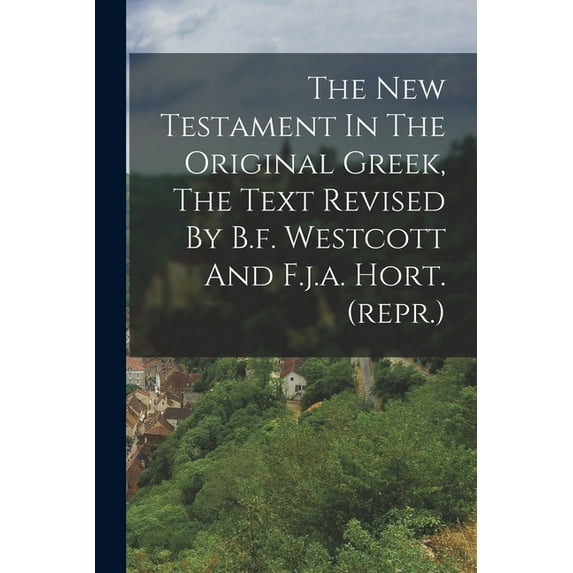 The New Testament In The Original Greek, The Text Revised By B.f. Westcott And F.j.a. Hort. (repr.) (Paperback)