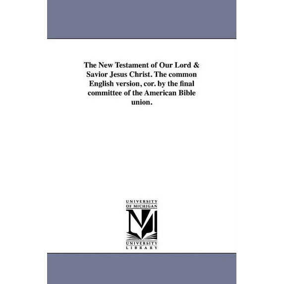 The New Testament of Our Lord & Savior Jesus Christ. the Common English Version, Cor. by the Final Committee of the , (Paperback)