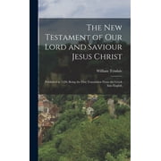 The New Testament of Our Lord and Saviour Jesus Christ Published in 1526; Being the First Translation From the Greek In, Hardcover