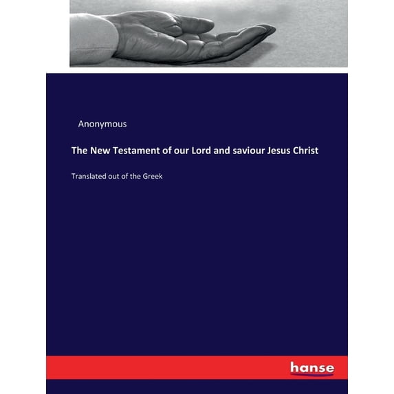 The New Testament of our Lord and saviour Jesus Christ: Translated out of the Greek, (Paperback)